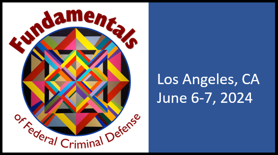 Fundamentals of Federal Criminal Defense, L.A., CA - June 6-7, 2024